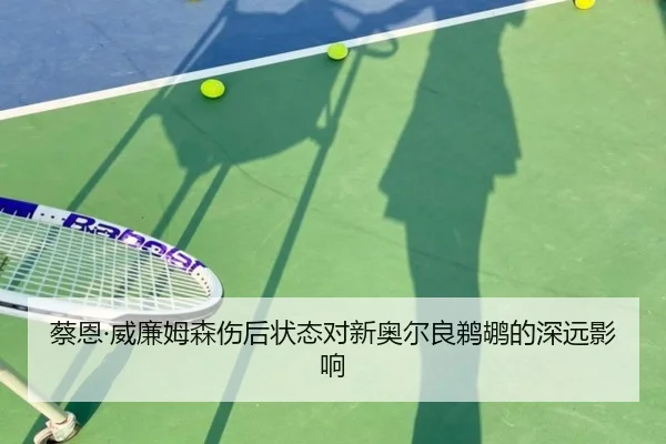 蔡恩·威廉姆森伤后状态对新奥尔良鹈鹕的深远影响